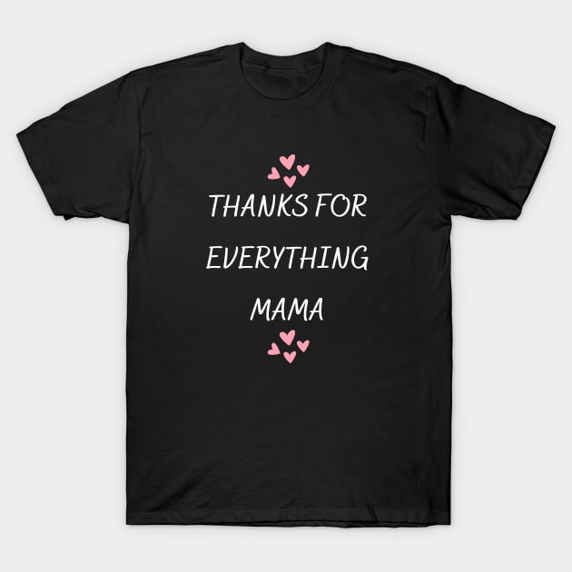 Thanks For Everything Mama T-Shirt by PhotoSphere